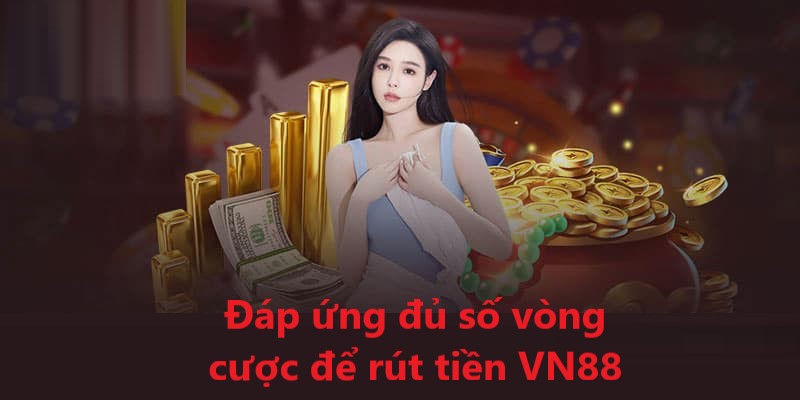 Điều kiện & lưu ý khi rút tiền tại VN88